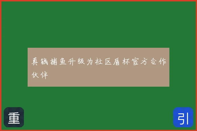 真钱捕鱼升级为社区盾杯官方合作伙伴
