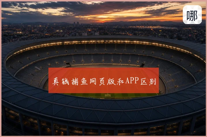 真钱捕鱼网页版和APP区别